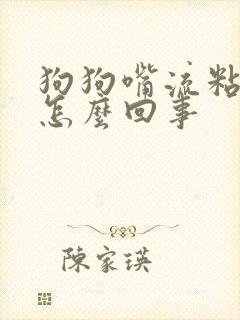 狗狗嘴流粘液是怎么回事