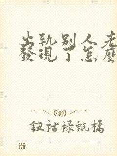 出轨别人老公被发现了怎么办