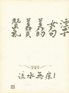 赞美美女漂亮有气质的句子