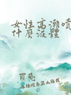 女性高潮喷水是什么液体