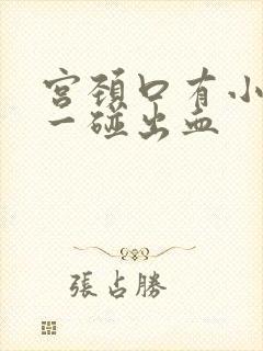 宫颈口有小疙瘩一碰出血