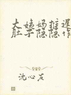 大姨妈推迟七天肚子隐隐作痛