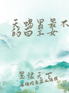 天蝎男最不敢惹的白羊女