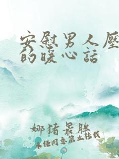 安慰男人压力大的暖心话