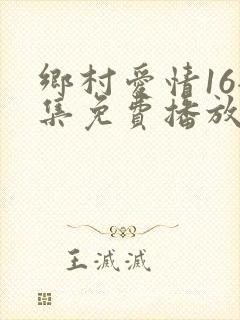 乡村爱情16全集免费播放最新一期