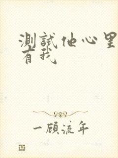 测试他心里有没有我