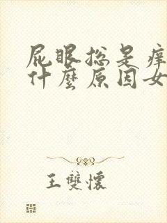 屁眼总是痒痒的什么原因女性