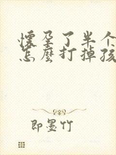 怀孕了半个多月怎么打掉孩子