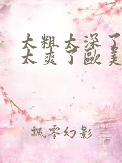 太粗太深了太紧太爽了欧美网站