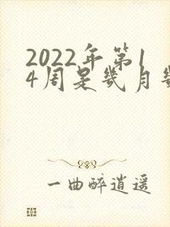 2022年第14周是几月几号