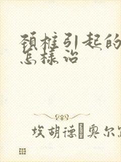 颈椎引起的手麻怎样治