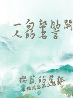 一句帮助关爱他人的名言