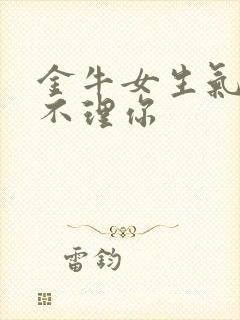 金牛女生气一直不理你