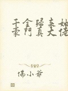 千金归来她才是豪门真大佬短剧免费观看