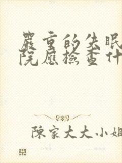 严重的失眠到医院应检查什么问题