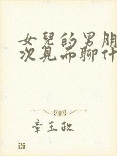 女儿的男朋友初次见面聊什么好