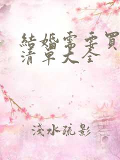 结婚需要买什么清单大全