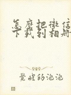 怎么把微信视频下载到相册