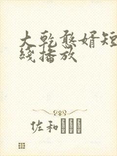 大乾憨婿短剧在线播放