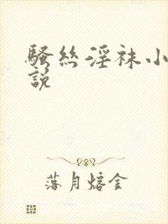 骚丝淫袜小说小说