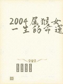 2004属猴女一生的命运如何