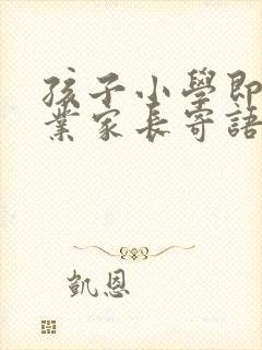 孩子小学即将毕业家长寄语50字