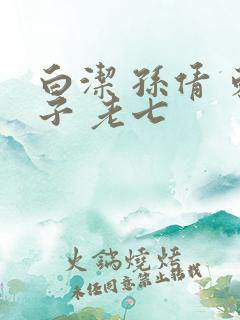 白洁 孙倩 东子 老七