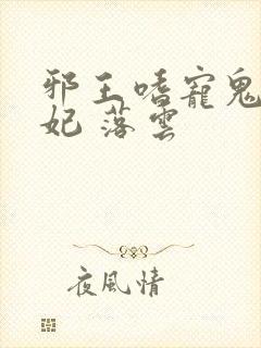 邪王嗜宠鬼医狂妃 落云