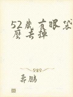 52岁有眼袋怎么去掉