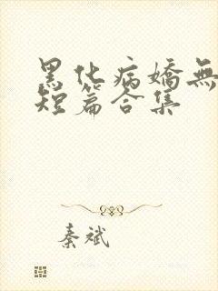 黑化病娇无性向短篇合集