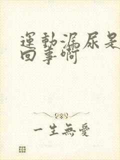 运动漏尿是怎么回事啊