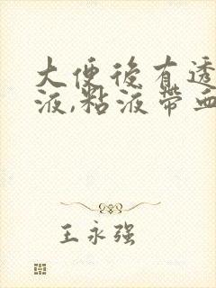 大便后有透明粘液,粘液带血丝