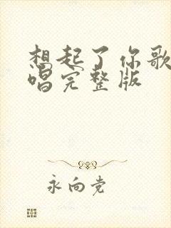 想起了你歌曲原唱完整版