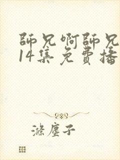 师兄啊师兄第114集免费播放