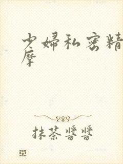 少妇私密精油按摩