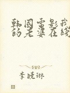 韩国电影我邻居的老婆在线观看