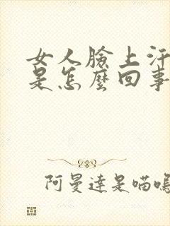 女人脸上汗毛多是怎么回事呢