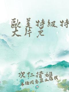 欧美特级特黄a大片免