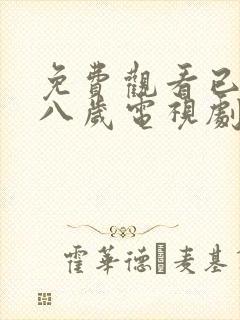 免费观看已满十八岁电视剧在线播放动漫