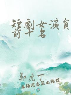 短剧女演员排名前十名