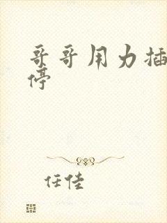 哥哥用力插不要停