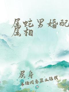 属蛇男婚配最佳属相