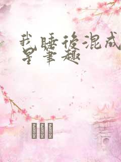我睡后混成大明星笔趣