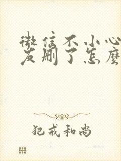 微信不小心把朋友删了怎么找回来