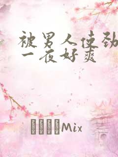 被男人使劲躁了一夜好爽