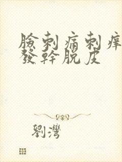 脸刺痛刺痒发红发干脱皮