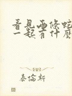 看见两条蛇缠在一起有什么预兆白天