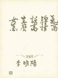 女生说脾气不好怎么高情商回复