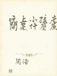 晚上小孩老是哭闹是什么原因