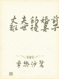 丈夫的婚前财产离世后妻子是否有继承权